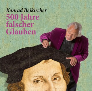 Konrad Beikircher: 500 Jahre falscher Glaube
