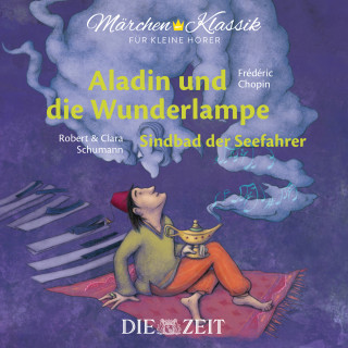 Diverse: Die ZEIT-Edition "Märchen Klassik für kleine Hörer" - Aladin und die Wunderlampe und Sindbad der Seefahrer mit Musik von Frederic Chopin und Robert und Clara Schumann