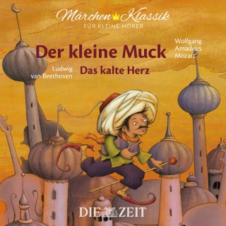 Wilhelm Hauff: Die ZEIT-Edition "Märchen Klassik für kleine Hörer" - Der kleine Muck und Das kalte Herz mit Musik von Wolfgang Amadeus Mozart und Ludwig van Beethoven