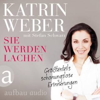 Katrin Weber: Sie werden lachen - Größtenteils schonungslose Erinnerungen (Gekürzt)