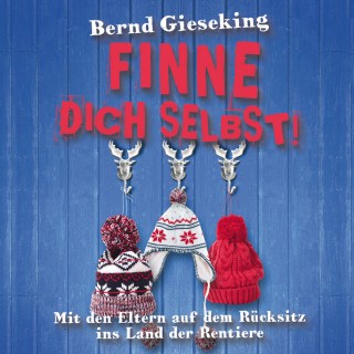 Bernd Gieseking: Bernd Gieseking, Finne dich selbst! Mit den Eltern auf dem Rücksitz ins Land der Rentiere