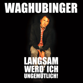 Stefan Waghubinger: Stefan Waghubinger, Langsam werd' ich ungemütlich!