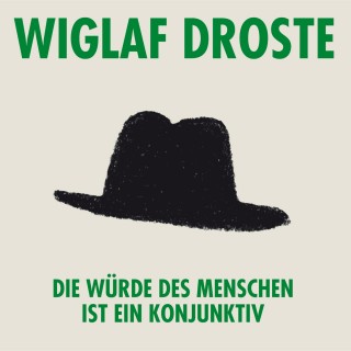 Wiglaf Droste: Wiglaf Droste, Die Würde des Menschen ist ein Konjunktiv