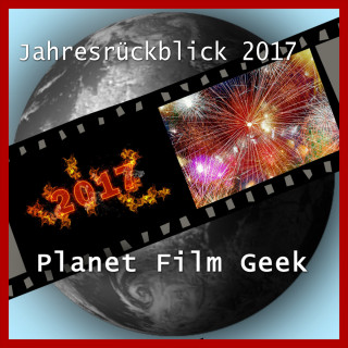 Johannes Schmidt, Colin Langley: Planet Film Geek, PFG Jahresrückblick 2017