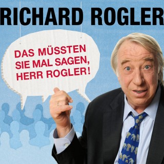 Richard Rogler: Das müssten Sie mal sagen, Herr Rogler!