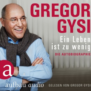 Gregor Gysi: Ein Leben ist zu wenig - Die Autobiographie (Gekürzt)