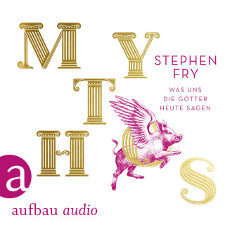 Stephen Fry: Mythos - Was uns die Götter heute sagen - Die Mythos-Trilogie, Band 1 (Ungekürzt)
