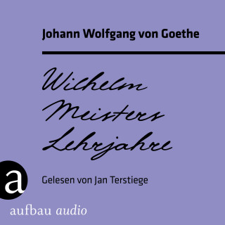 Johann Wolfgang von Goethe: Wilhelm Meisters Lehrjahre (Ungekürzt)
