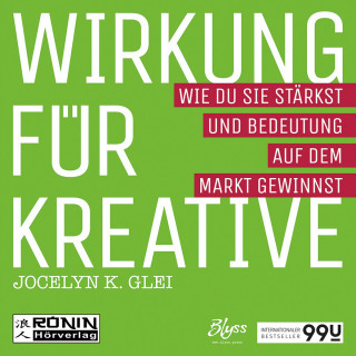 Jocelyn K. Glei: Wirkung für Kreative - Wie du sie stärkst und Bedeutung auf dem Markt gewinnst - 99U 3 (Ungekürzt)
