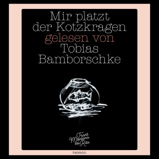 Tobias Bamborschke: Mir platzt der Kotzkragen (Ungekürzte Lesung)