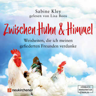 Sabine Kley: Zwischen Huhn und Himmel - Weisheiten, die ich meinen gefiederten Freunden verdanke (Ungekürzt)