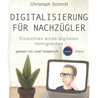 Christoph Schmitt: Digitalisierung für Nachzügler - Einsichten eines digitalen Immigranten (Ungekürzt)