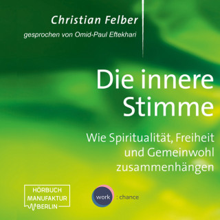 Christian Felber: Die innere Stimme - Wie Spiritualität, Freiheit und Gemeinwohl zusammenhängen (Ungekürzt)