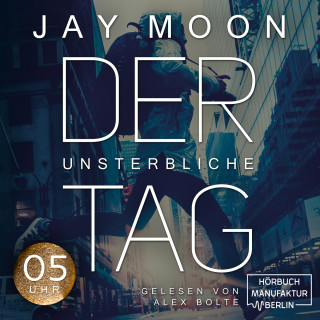 Jay Moon: Fünf Uhr - Der unsterbliche Tag - Was würdest du tun, wenn du einen Tag lang unsterblich wärst?, Band 1 (Ungekürzt)