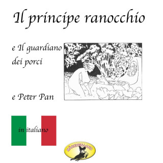 Fratelli Grimm, Hans Christian Andersen, James Matthew Barrie: Märchen auf Italienisch, Il principe ranocchio / Il guardiano dei porci / Peter Pan