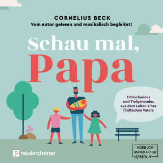 Cornelius Beck: Schau mal, Papa - Erfrischendes und Tiefgehendes aus dem Leben eines fünffachen Vaters (Ungekürzt)