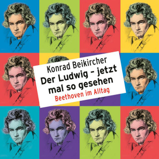 Konrad Beikircher: Konrad Beikircher, Der Ludwig - jetzt mal so gesehen / Beethoven im Alltag