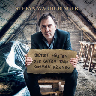 Stefan Waghubinger: Stefan Waghubinger, Jetzt hätten die guten Tage kommen können