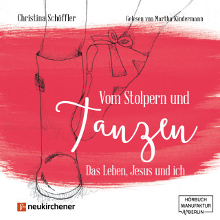 Christina Schöffler: Vom Stolpern und Tanzen - Das Leben, Jesus und ich (ungekürzt)