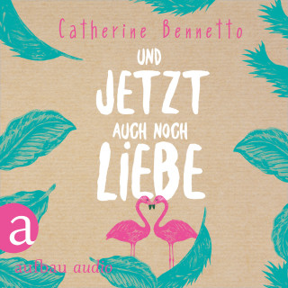 Catherine Bennetto: Und jetzt auch noch Liebe (Ungekürzt)