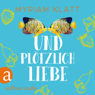 Myriam Klatt: Und plötzlich Liebe (Ungekürzt)