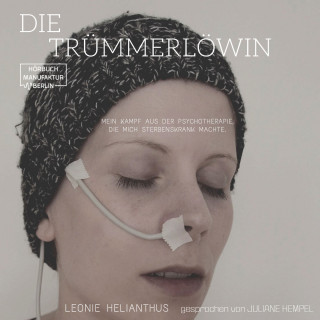 Leonie Helianthus: Die Trümmerlöwin - Mein Kampf aus der Psychotherapie, die mich sterbenskrank machte (ungekürzt)