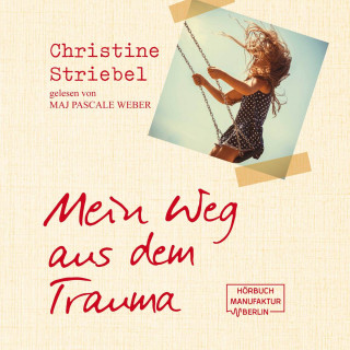 Christine Striebel: Mein Weg aus dem Trauma (ungekürzt)