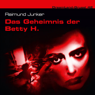 Raimund Junker: Dreamland Grusel, Folge 42: Das Geheimnis der Betty H.