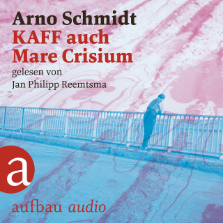Arno Schmidt: KAFF auch Mare Crisium (Ungekürzt)