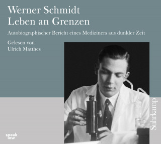 Werner Schmidt: Leben an Grenzen - Autobiographischer Bericht eines Mediziners aus dunkler Zeit
