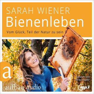 Sarah Wiener: Bienenleben - Vom Glück, Teil der Natur zu sein (Gekürzt)