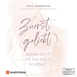 Katja Zimmermann: Zuerst geliebt - Wenn Gott dir ein Solo schenkt (ungekürzt)