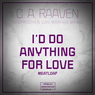 C. A. Raaven: I would do anything for love (ungekürzt)