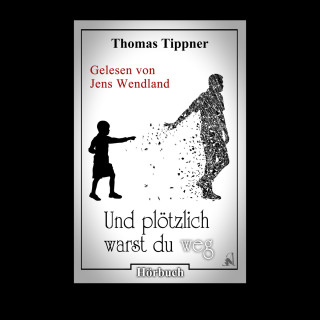 Thomas Tippner: Und plötzlich warst du weg (ungekürzt)