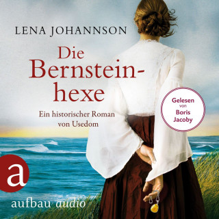 Lena Johannson: Die Bernsteinhexe - Ein historischer Roman von Usedom (Ungekürzt)