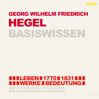 Bert Alexander Petzold: Georg Friedrich Wilhelm Hegel (1770-1831) Basiswissen - Leben, Werk, Bedeutung (Ungekürzt)