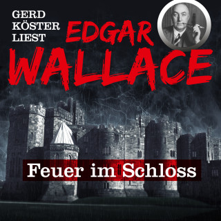 Edgar Wallace: Feuer im Schloss - Gerd Köster liest Edgar Wallace, Band 1