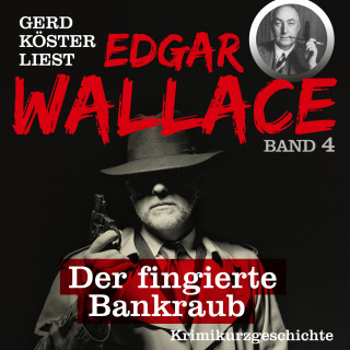 Edgar Wallace: Der fingierte Bankraub - Gerd Köster liest Edgar Wallace, Band 4 (Ungekürzt)