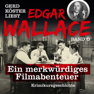 Edgar Wallace: Ein merkwürdiges Filmabenteuer - Gerd Köster liest Edgar Wallace, Band 6 (Ungekürzt)