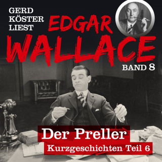 Edgar Wallace: Der Preller - Gerd Köster liest Edgar Wallace - Kurzgeschichten Teil 6, Band 8 (Ungekürzt)