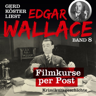 Edgar Wallace: Filmkurse per Post - Gerd Köster liest Edgar Wallace, Band 8 (Ungekürzt)