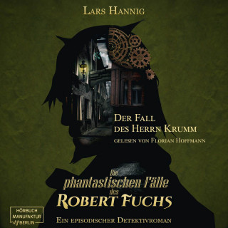 Lars Hannig: Der Fall des Herrn Krumm - Ein Fall für Robert Fuchs - Steampunk-Detektivgeschichte, Band 1 (ungekürzt)