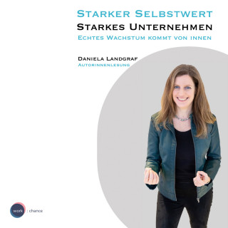Daniela Landgraf: Starker Selbstwert - Starkes Unternehmen - Echtes Wachstum kommt von Innen (ungekürzt)