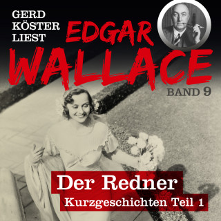 Edgar Wallace: Der Redner - Gerd Köster liest Edgar Wallace - Kurzgeschichten Teil 1, Band 9 (Ungekürzt)
