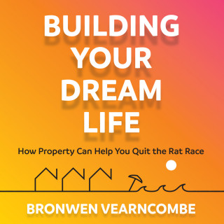 Bronwen Vearncombe: Building Your Dream Life (Abridged)