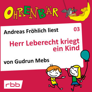 Gudrun Mebs: Ohrenbär - eine OHRENBÄR Geschichte, Folge 3: Herr Leberecht kriegt ein Kind (Hörbuch mit Musik)