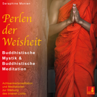 Seraphine Monien: Perlen der Weisheit - Buddhistische Mystik & Buddhistische Meditation - Achtsamkeitsmeditation und Meditationen zur Stärkung des inneren Lichts
