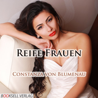 Constanza von Blumenau: Reife Frauen - Sex mit erfahrenen Frauen (Ungekürzt)