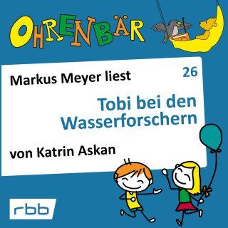 Katrin Askan: Ohrenbär - eine OHRENBÄR Geschichte, Folge 26: Tobi bei den Wasserforschern (Hörbuch mit Musik)