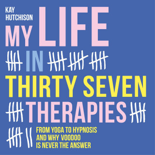 Kay Hutchison: My Life in Thirty Seven Therapies - From yoga to hypnosis and why voodoo is never the answer (Unabridged)